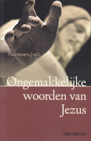 Paul Kevers (red.), Ongemakkelijke woorden van Jezus, Leuven: VBS-Acco, 2014, 226 p., € 22,50